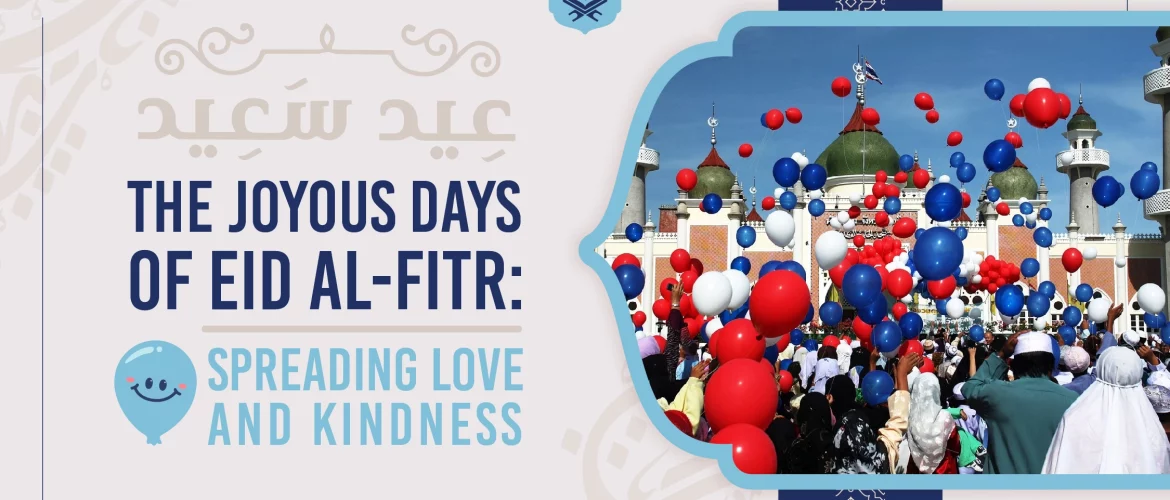 The Joyous Days of Eid al-Fitr: Spreading Love and Kindness