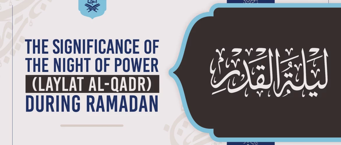 The significance of the Night of Power (Laylat al-Qadr) during Ramadan.