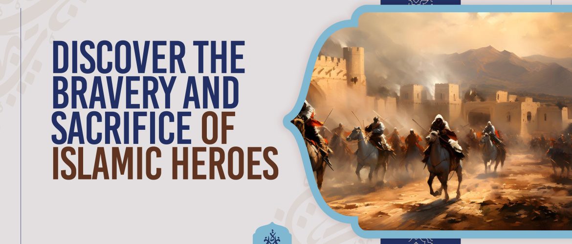 Discover the Bravery and Sacrifice of Islamic Heroes