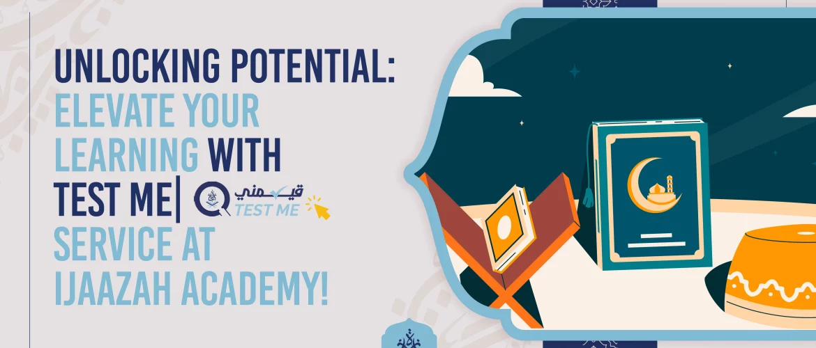 Unlocking Potential: Elevate Your Learning with Test Me| قيّمني Service at Ijaazah Academy!