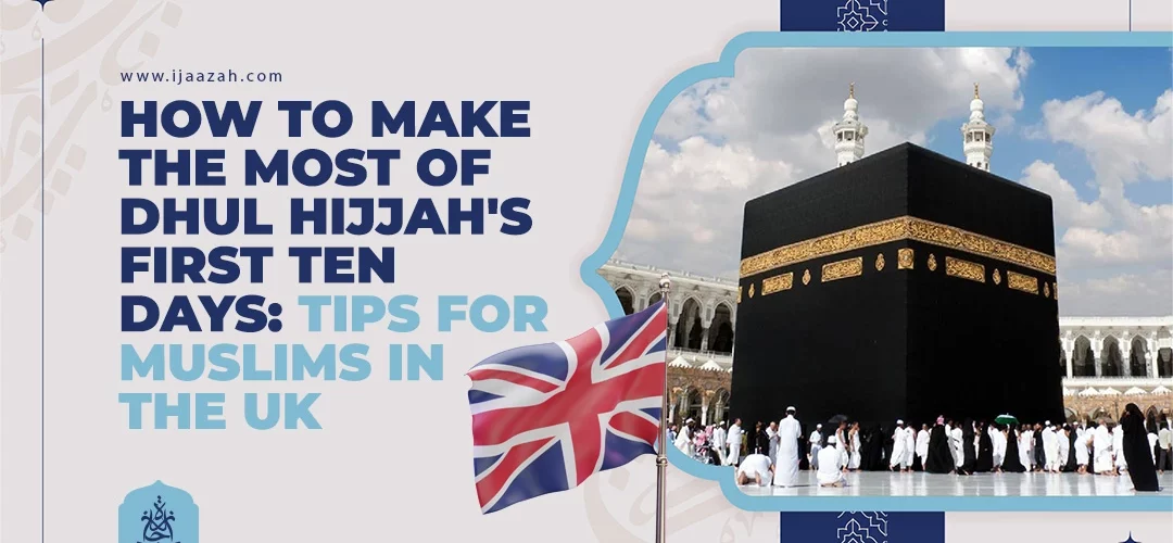 How to Make the Most of Dhul Hijjah's First Ten Days Tips for Muslims in the UK