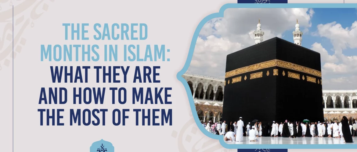 The Sacred Months in Islam: What They Are and How to Make the Most of Them