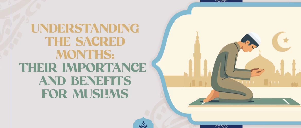 Understanding the Sacred Months Their Importance and Benefits for Muslims