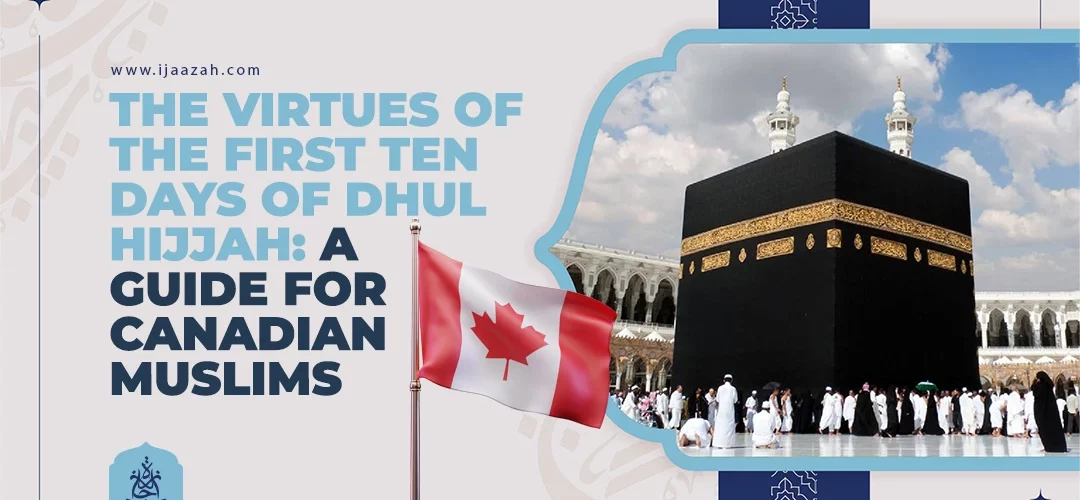 The Virtues of the First Ten Days of Dhul Hijjah: A Guide for Canadian Muslims