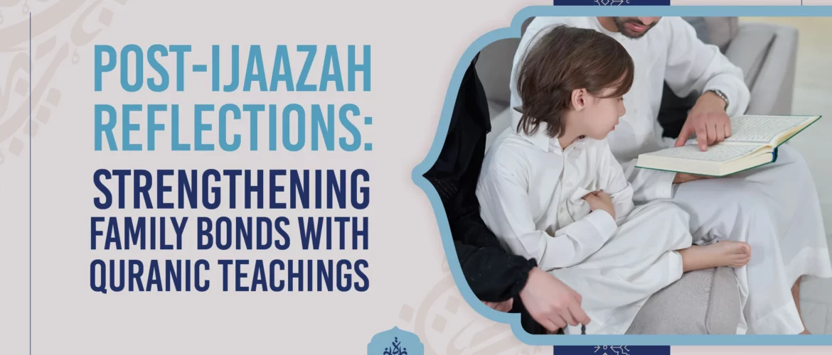 Post-Ijaazah Reflections Strengthening Family Bonds with Quranic Teachings