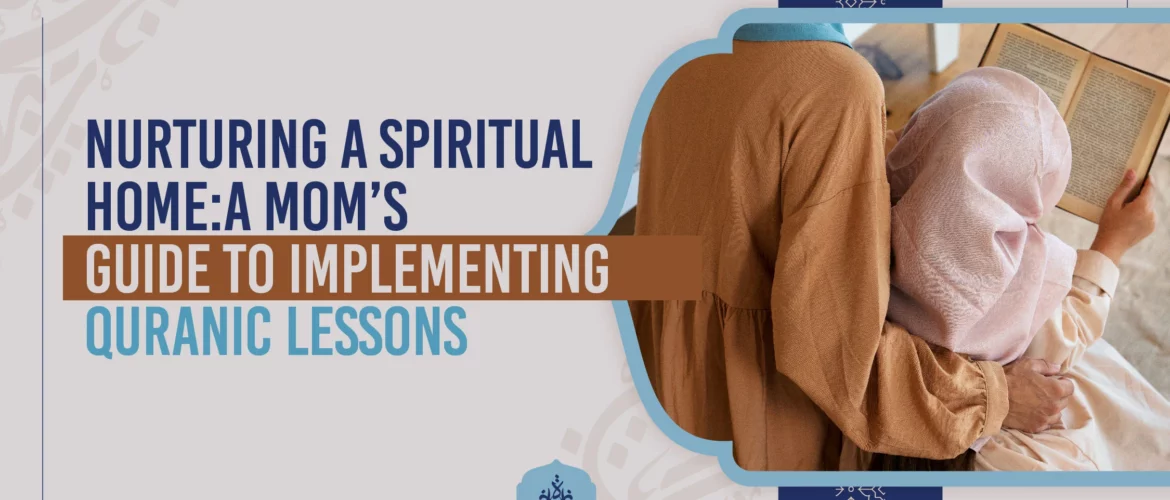 Nurturing a Spiritual Home A Mom’s Guide to Implementing Quranic Lessons