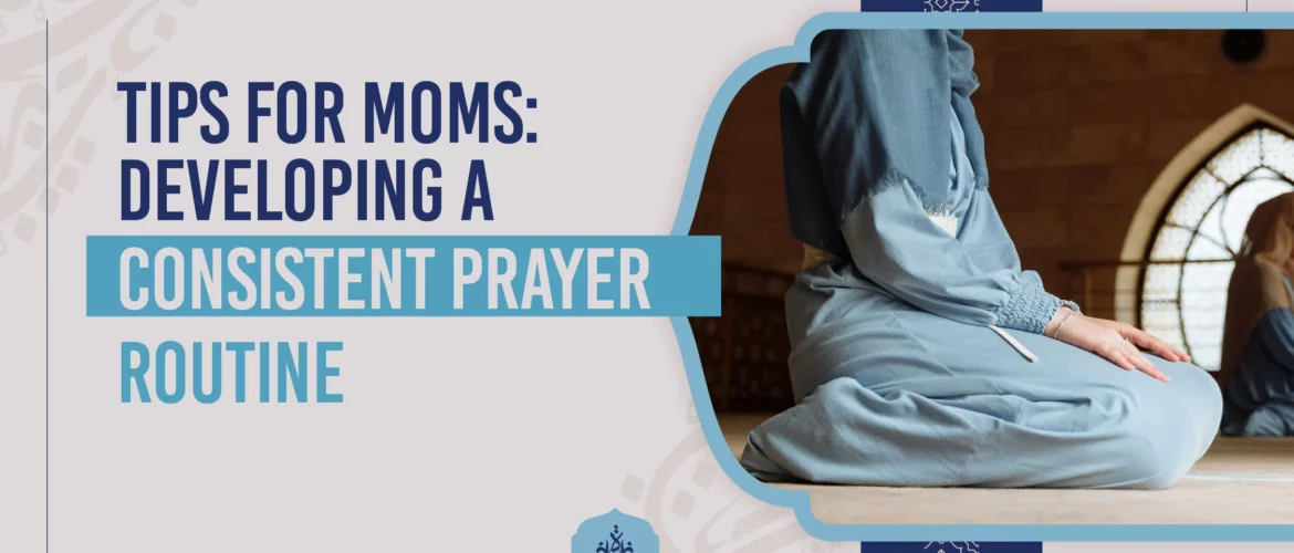 Tips for Moms Developing a Consistent Prayer Routine
