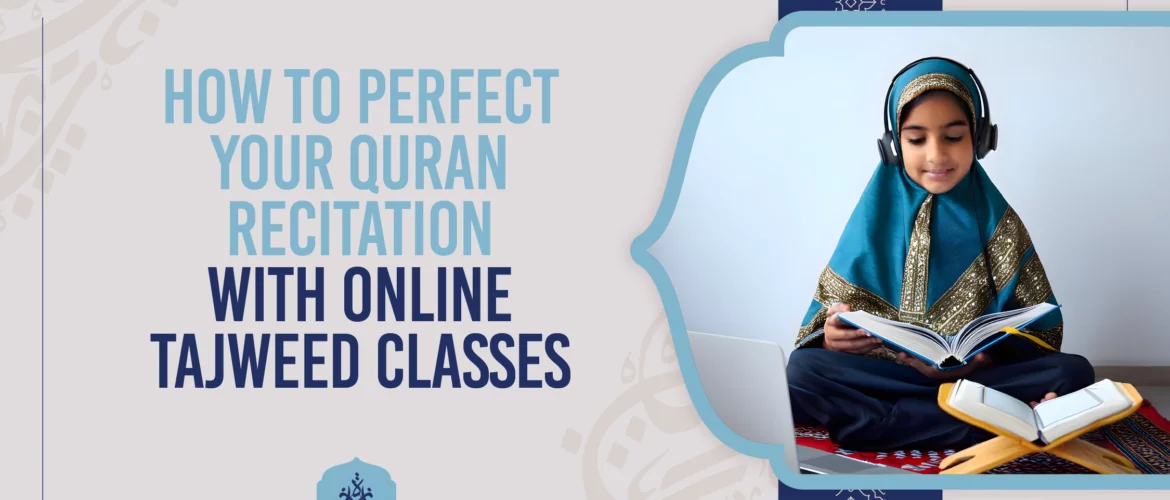 How to Perfect Your Quran Recitation with Tajweed Classes Online