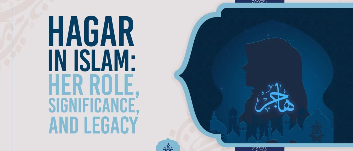 Hagar in Islam Her Role, Significance, and Legacy