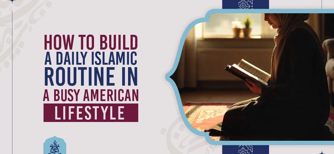 How to Build a Daily Islamic Routine in a Busy American Lifestyle