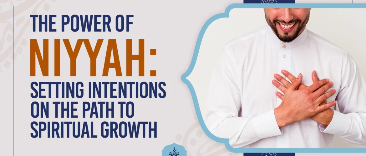 The Power of Niyyah Setting Intentions on the Path to Spiritual Growth